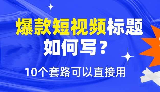 爆款短视频标题怎么写？10个套路直接用
